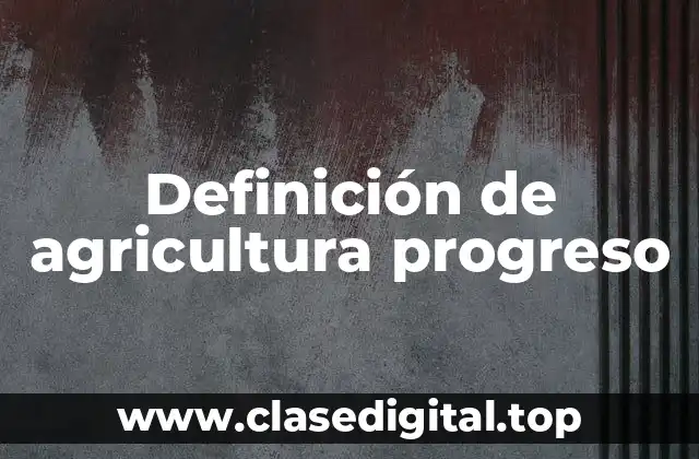 Definición de agricultura progreso