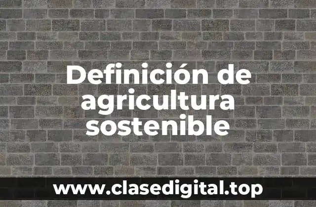 Definición técnica de agricultura sostenible