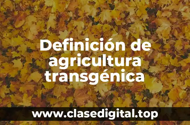 Definición de agricultura transgénica