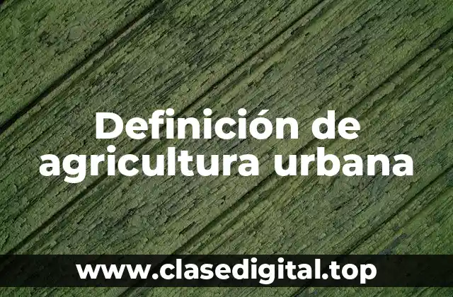 Definición de agricultura urbana