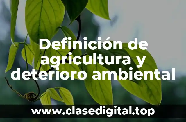 Definición de agricultura y deterioro ambiental