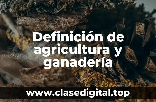 Definición de agricultura y ganadería