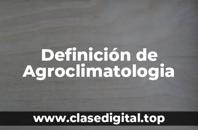 Definición de Agroclimatologia