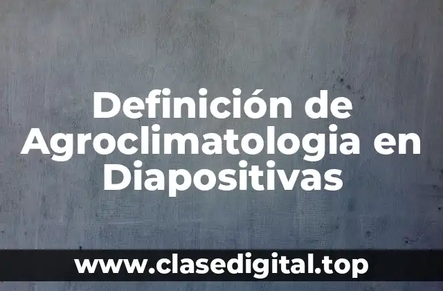 Definición de Agroclimatologia en Diapositivas
