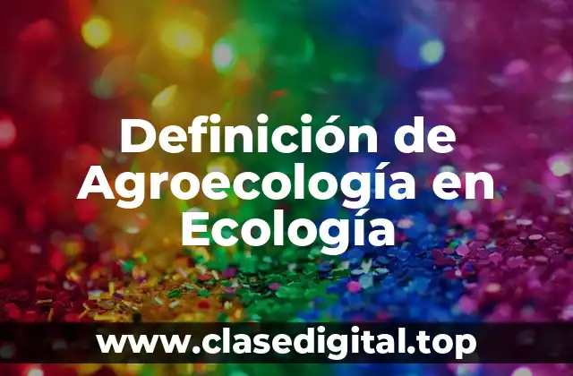 Definición de Agroecología en Ecología