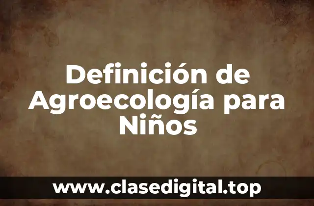 Definición de Agroecología para Niños