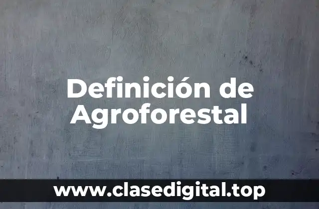 Definición de Agroforestal