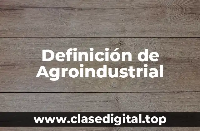 Definición de Agroindustrial