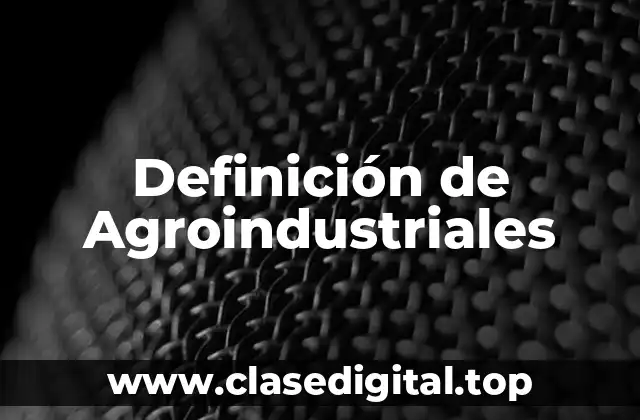 Definición de Agroindustriales