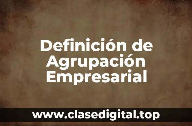 Definición de Agrupación Empresarial