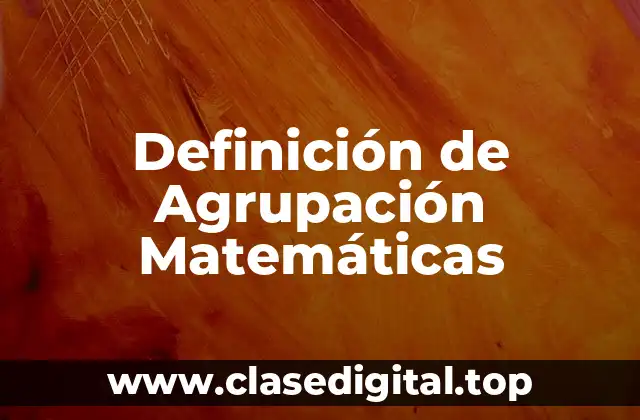 Definición de Agrupación Matemáticas