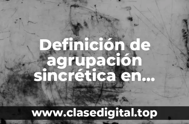 Definición de agrupación sincrética en Vigotsky