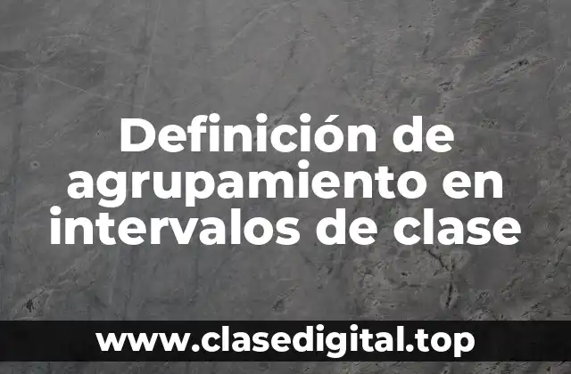 Definición de agrupamiento en intervalos de clase