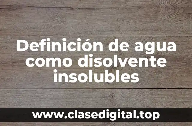 Definición de agua como disolvente insolubles