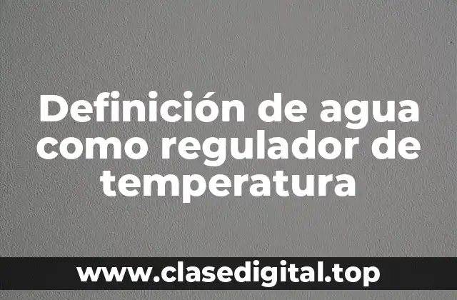 Definición de agua como regulador de temperatura