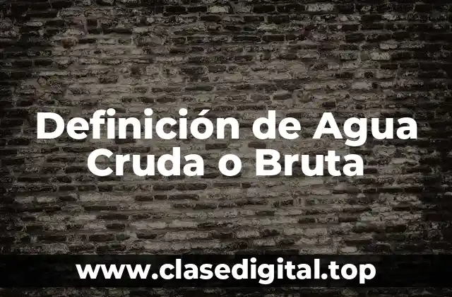 Definición de Agua Cruda o Bruta