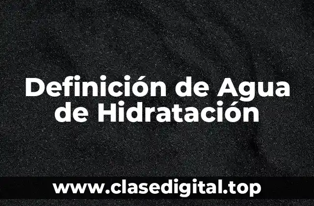 Definición Técnica de Agua de Hidratación