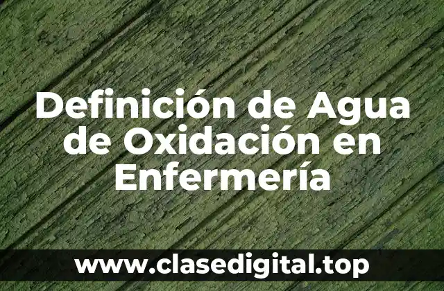 Definición de Agua de Oxidación en Enfermería