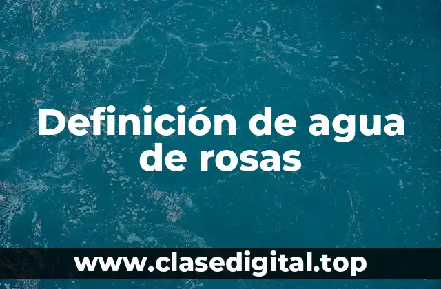 Definición de agua de rosas