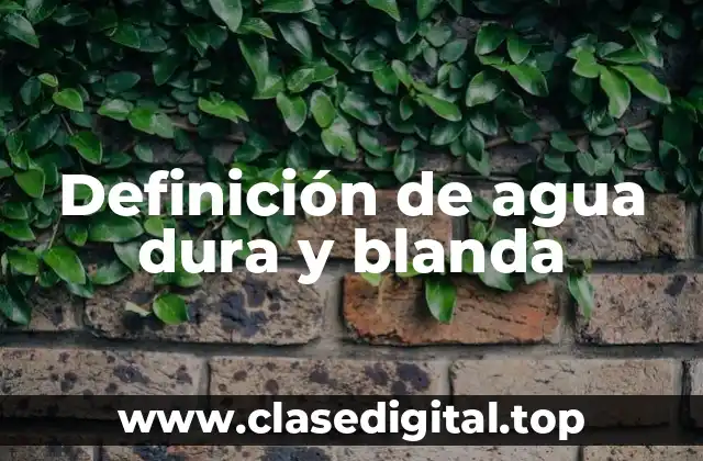Definición de agua dura y blanda