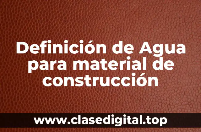 Definición de Agua para material de construcción