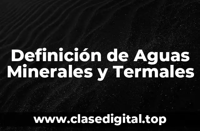 Definición Técnica de Aguas Minerales y Termales