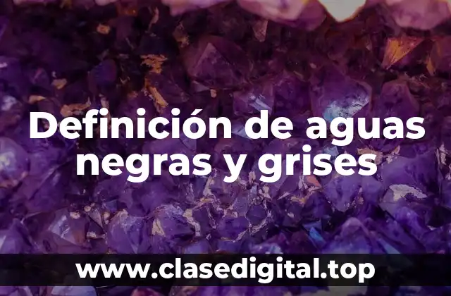 Definición técnica de aguas negras y grises
