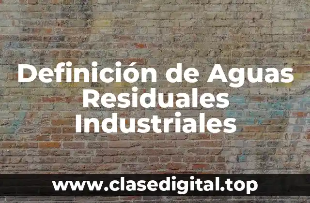 Definición técnica de Aguas Residuales Industriales