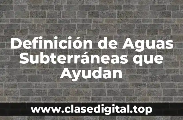 Ejemplos de Aguas Subterráneas que Ayudan