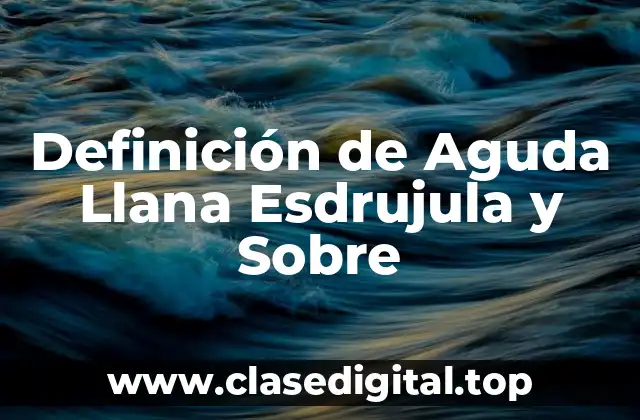 Definición de Aguda Llana Esdrujula y Sobre