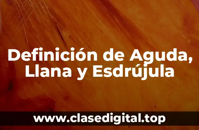 Definición técnica de Aguda, Llana y Esdrújula