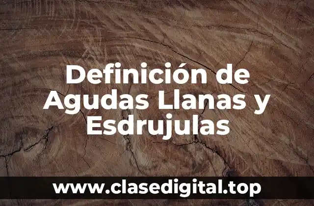 Definición de Agudas Llanas y Esdrujulas