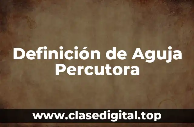 Definición de Aguja Percutora