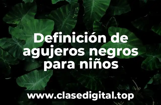 Definición de agujeros negros para niños