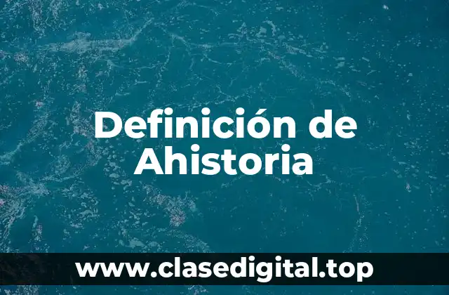 Definición de Ahistoria