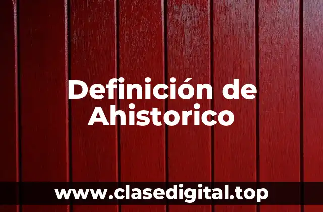 Definición técnica de Ahistorico