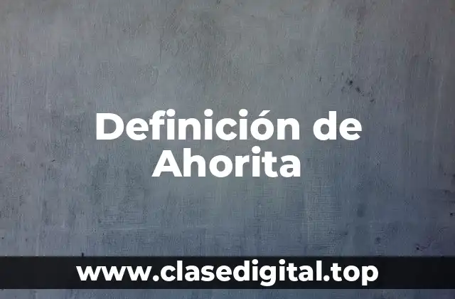 Definición de Ahorita