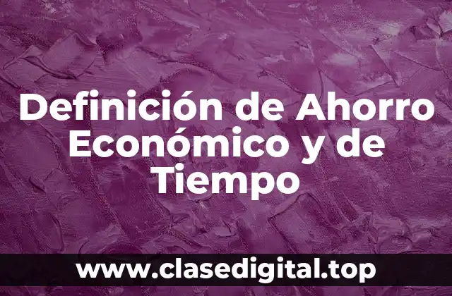 Definición de Ahorro Económico y de Tiempo
