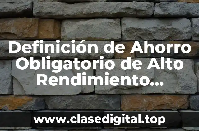 Definición de Ahorro Obligatorio de Alto Rendimiento Financiero