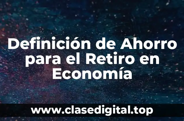 Definición de Ahorro para el Retiro en Economía