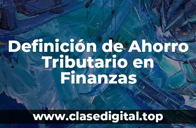 Definición de Ahorro Tributario en Finanzas