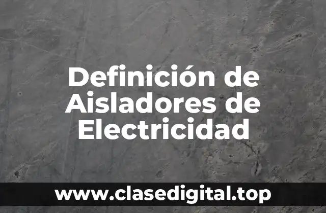 Definición de Aisladores de Electricidad