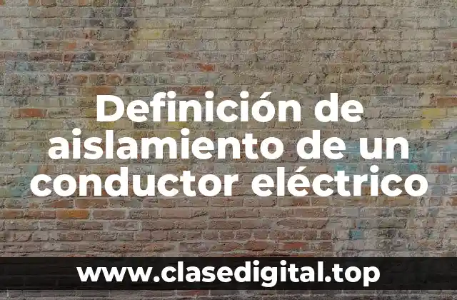 Definición de aislamiento de un conductor eléctrico