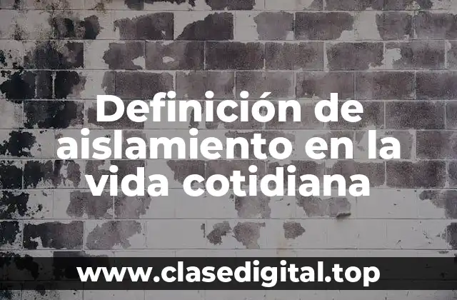 Definición de aislamiento en la vida cotidiana