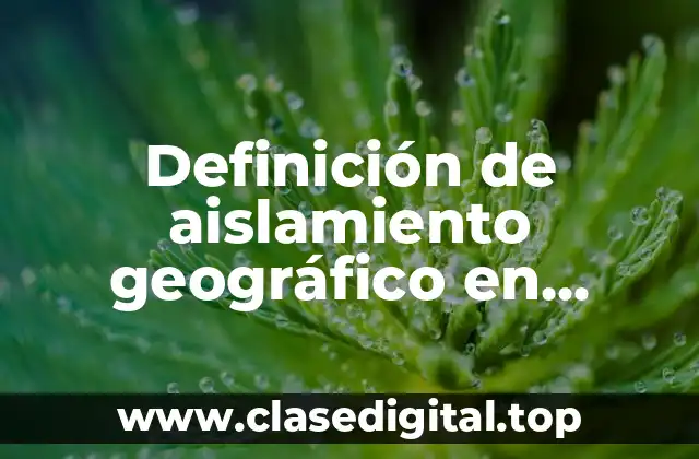Definición de aislamiento geográfico en biología