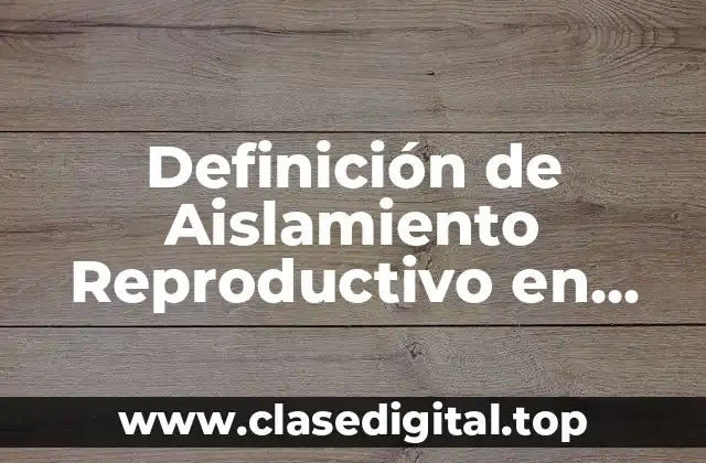 Definición de Aislamiento Reproductivo en Biología