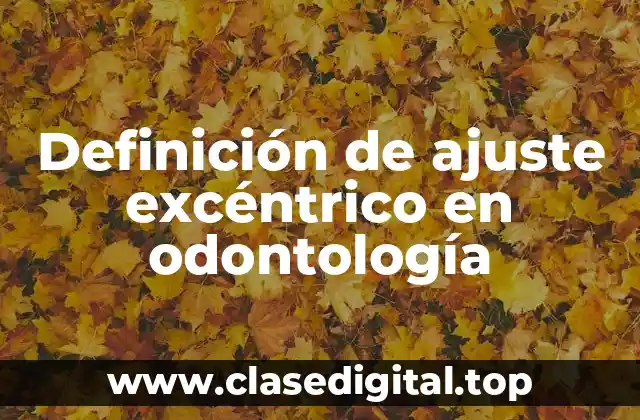 Definición de ajuste excéntrico en odontología