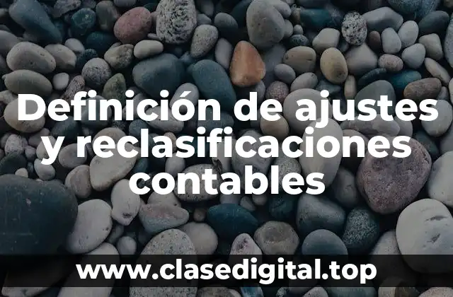 Definición de ajustes y reclasificaciones contables