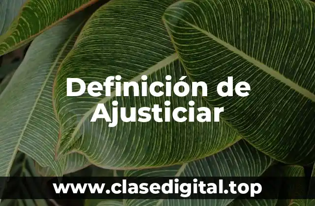 Definición de Ajusticiar