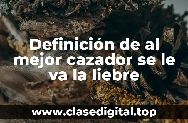 Definición de al mejor cazador se le va la liebre